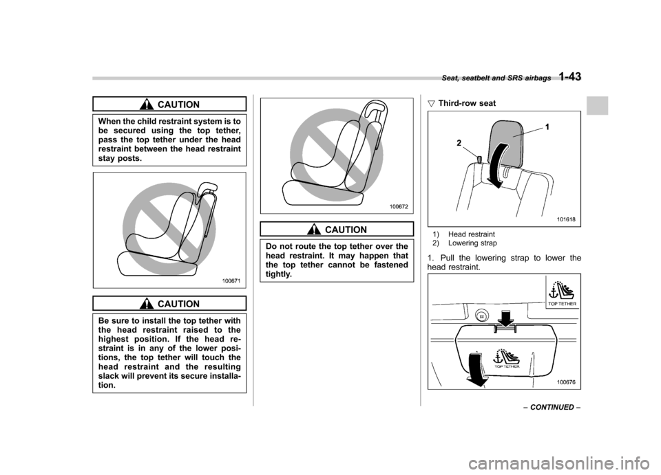 SUBARU TRIBECA 2012 1.G Manual PDF CAUTION
When the child restraint system is to
be secured using the top tether,
pass the top tether under the head
restraint between the head restraint
stay posts.
CAUTION
Be sure to install the top t SUBARU TRIBECA 2012 1.G Manual PDF CAUTION
When the child restraint system is to
be secured using the top tether,
pass the top tether under the head
restraint between the head restraint
stay posts.
CAUTION
Be sure to install the top t
