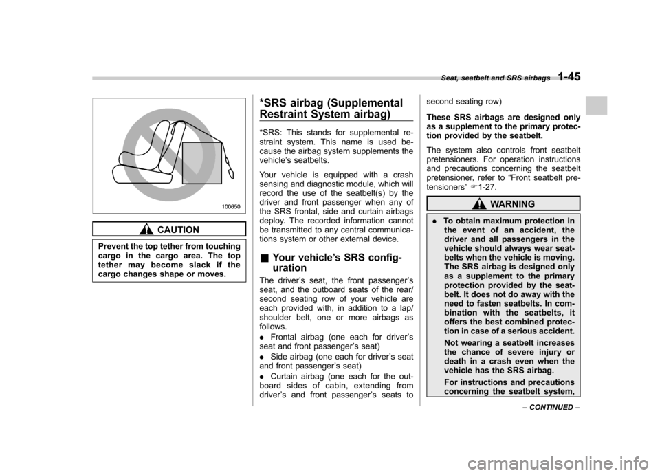 SUBARU TRIBECA 2012 1.G Manual PDF CAUTION
Prevent the top tether from touching 
cargo in the cargo area. The top
tether may become slack if the
cargo changes shape or moves. *SRS airbag (Supplemental 
Restraint System airbag) 
*SRS: T