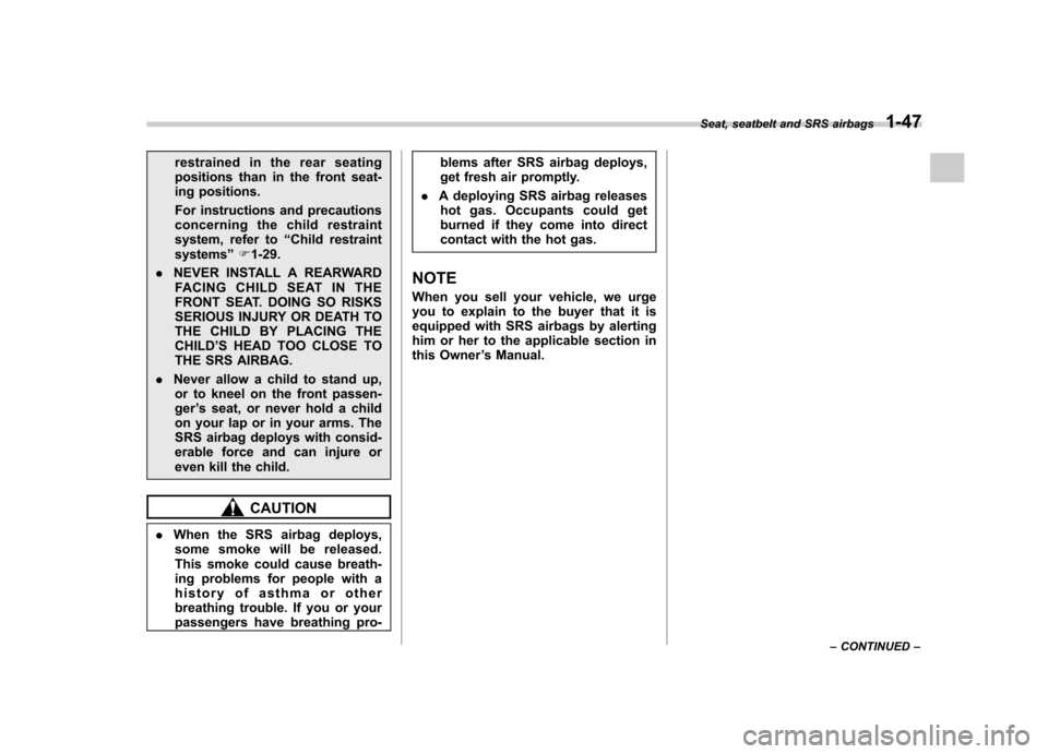 SUBARU TRIBECA 2012 1.G Manual PDF restrained in the rear seating 
positions than in the front seat-
ing positions. 
For instructions and precautions 
concerning the child restraint
system, refer to“Child restraint
systems ”F 1-29.