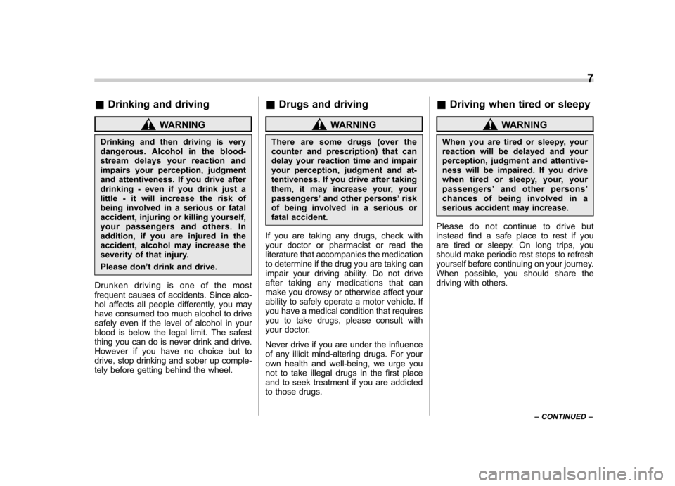 SUBARU TRIBECA 2012 1.G Owners Manual &Drinking and driving
WARNING
Drinking and then driving is very 
dangerous. Alcohol in the blood-
stream delays your reaction and
impairs your perception, judgment
and attentiveness. If you drive afte