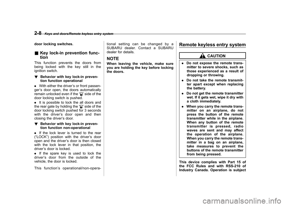 SUBARU TRIBECA 2013 1.G Owners Manual 2-8Keys and doors/Remote keyless entry system
door locking switches. &Key lock-in prevention func- tion
This function prevents the doors from 
being locked with the key still in the
ignition switch. !