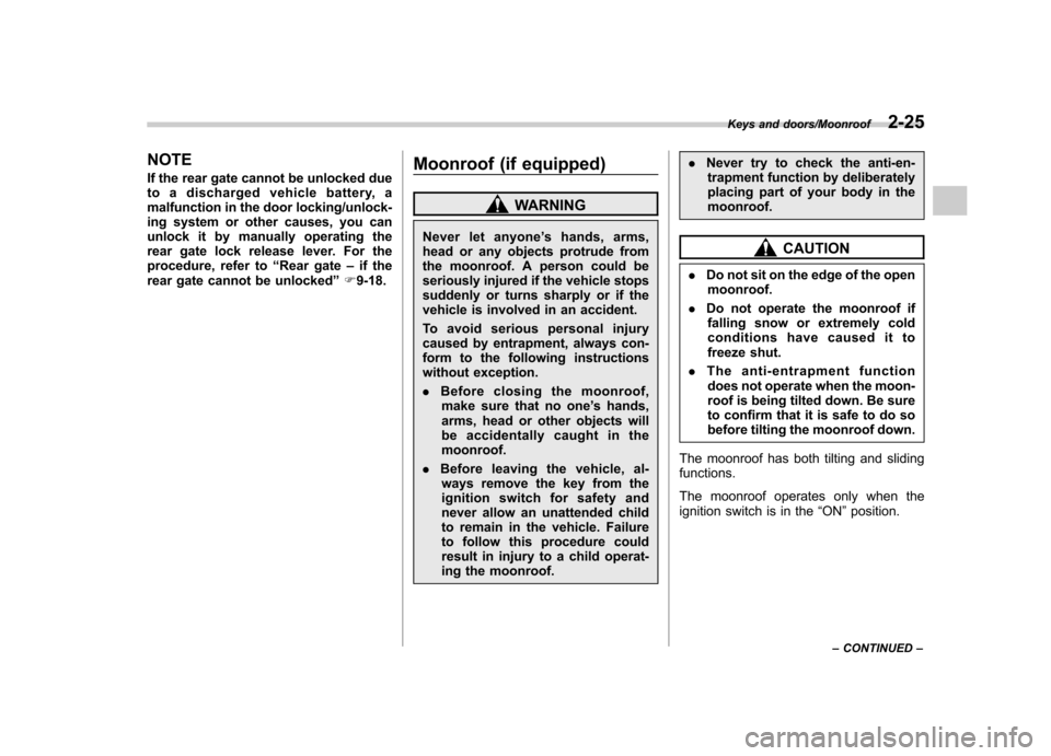 SUBARU TRIBECA 2013 1.G Owners Manual NOTE 
If the rear gate cannot be unlocked due 
to a discharged vehicle battery, a
malfunction in the door locking/unlock-
ing system or other causes, you can
unlock it by manually operating the
rear g