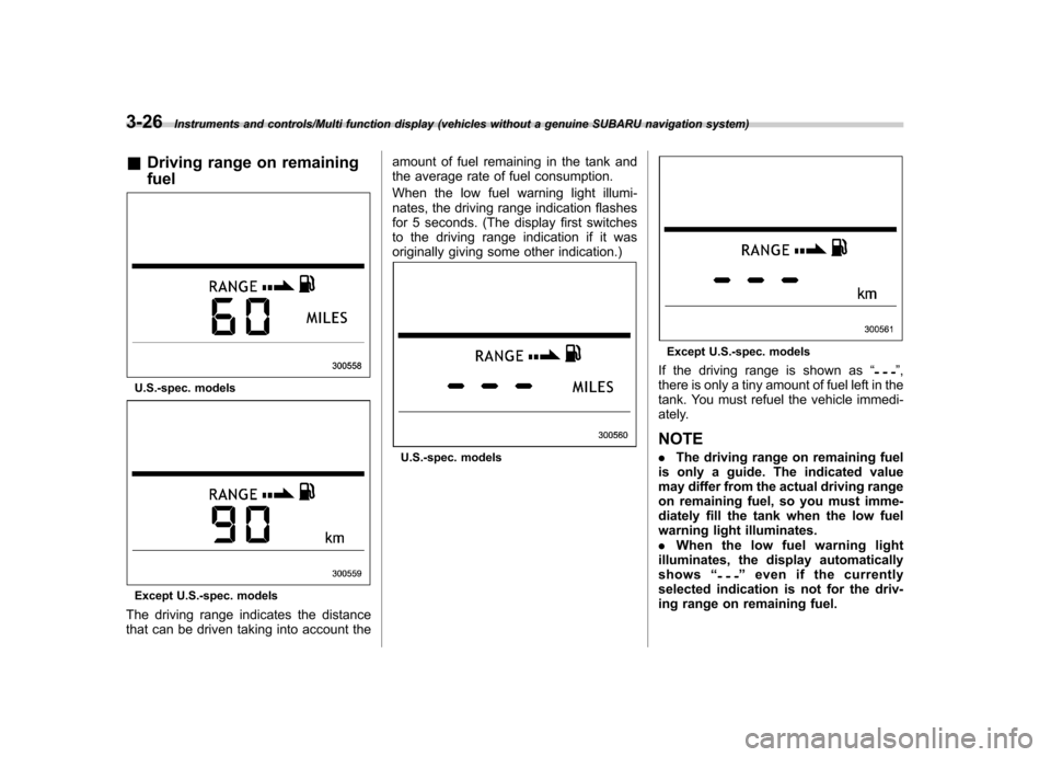 SUBARU TRIBECA 2013 1.G Owners Manual 3-26Instruments and controls/Multi function display (vehicles without a genuine SUBARU navigation system)
&Driving range on remaining fuel
U.S.-spec. models
Except U.S.-spec. models
The driving range 
