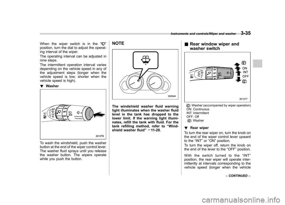 SUBARU TRIBECA 2013 1.G Owners Manual When the wiper switch is in the“”
position, turn the dial to adjust the operat-
ing interval of the wiper.
The operating interval can be adjusted in
nine steps.
The intermittent operation inte SUBARU TRIBECA 2013 1.G Owners Manual When the wiper switch is in the“”
position, turn the dial to adjust the operat-
ing interval of the wiper.
The operating interval can be adjusted in
nine steps.
The intermittent operation inte