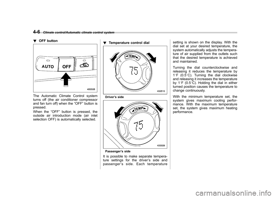 SUBARU TRIBECA 2013 1.G Owners Manual 4-6Climate control/Automatic climate control system
!OFF button
The Automatic Climate Control system 
turns off (the air conditioner compressor
and fan turn off) when the “OFF ”button is
pressed. 