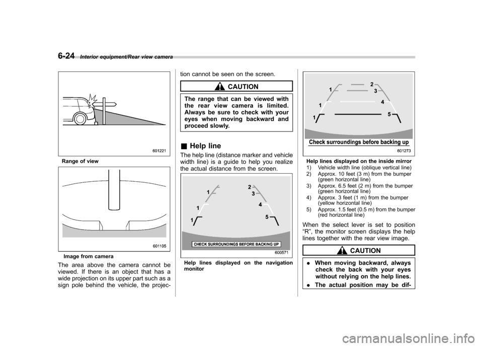 SUBARU TRIBECA 2013 1.G Owners Manual 6-24Interior equipment/Rear view camera
Range of view
Image from camera
The area above the camera cannot be
viewed. If there is an object that has a
wide projection on its upper part such as a
sign p SUBARU TRIBECA 2013 1.G Owners Manual 6-24Interior equipment/Rear view camera
Range of view
Image from camera
The area above the camera cannot be
viewed. If there is an object that has a
wide projection on its upper part such as a
sign p