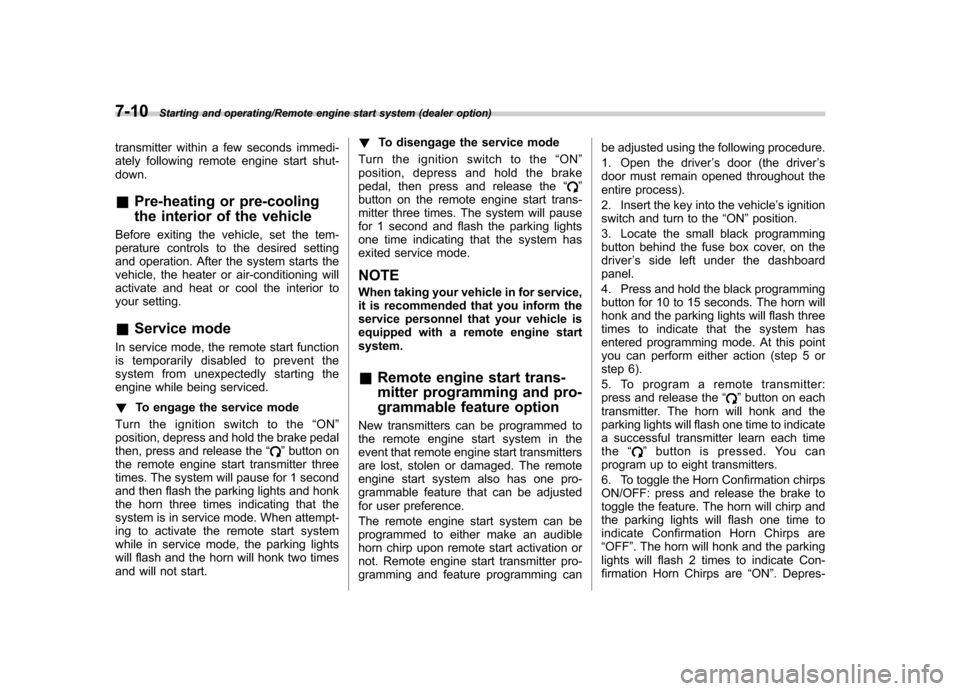 SUBARU TRIBECA 2013 1.G Service Manual 7-10Starting and operating/Remote engine start system (dealer option)
transmitter within a few seconds immedi- 
ately following remote engine start shut-down. &Pre-heating or pre-cooling 
the interior