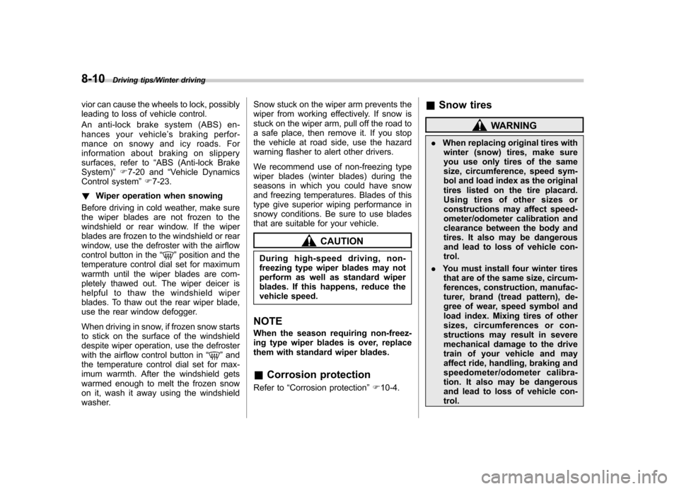 SUBARU TRIBECA 2013 1.G User Guide 8-10Driving tips/Winter driving
vior can cause the wheels to lock, possibly 
leading to loss of vehicle control. 
An anti-lock brake system (ABS) en- 
hances your vehicle’s braking perfor-
mance on 
