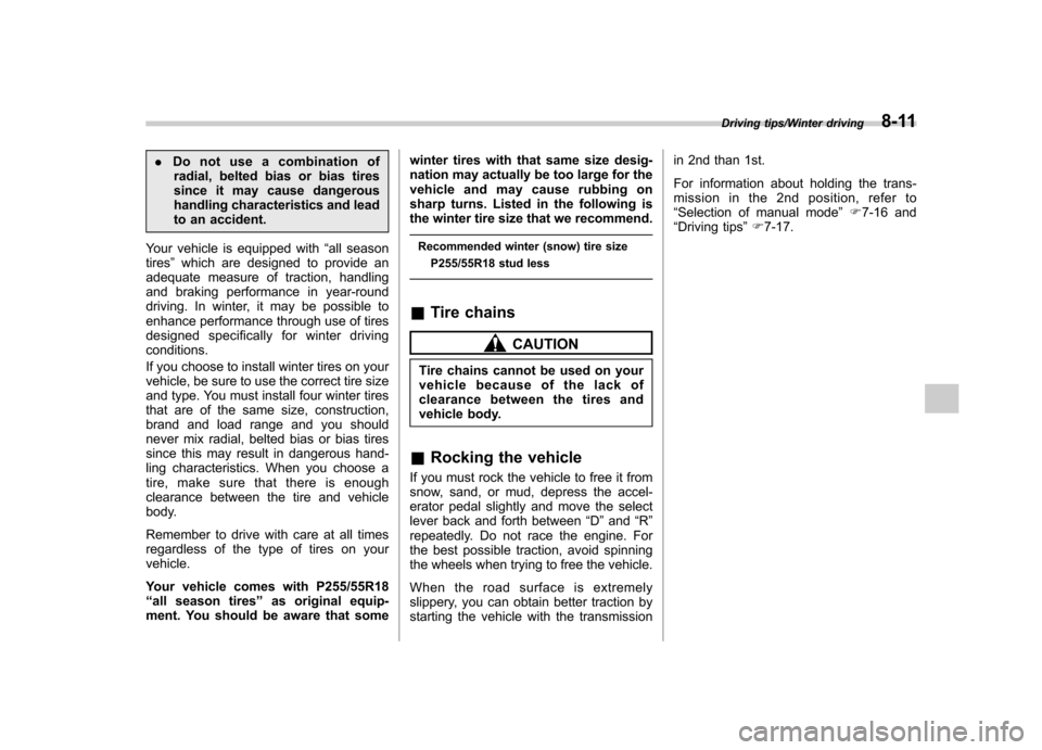 SUBARU TRIBECA 2013 1.G Owners Manual .Do not use a combination of
radial, belted bias or bias tires 
since it may cause dangerous
handling characteristics and lead
to an accident.
Your vehicle is equipped with “all season
tires ”whic