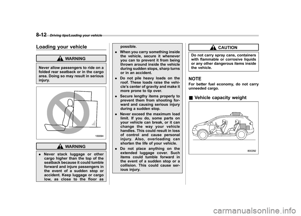 SUBARU TRIBECA 2013 1.G Owners Manual 8-12Driving tips/Loading your vehicle
Loading your vehicle
WARNING
Never allow passengers to ride on a
folded rear seatback or in the cargo
area. Doing so may result in serious
injury.
WARNING
. Neve SUBARU TRIBECA 2013 1.G Owners Manual 8-12Driving tips/Loading your vehicle
Loading your vehicle
WARNING
Never allow passengers to ride on a
folded rear seatback or in the cargo
area. Doing so may result in serious
injury.
WARNING
. Neve