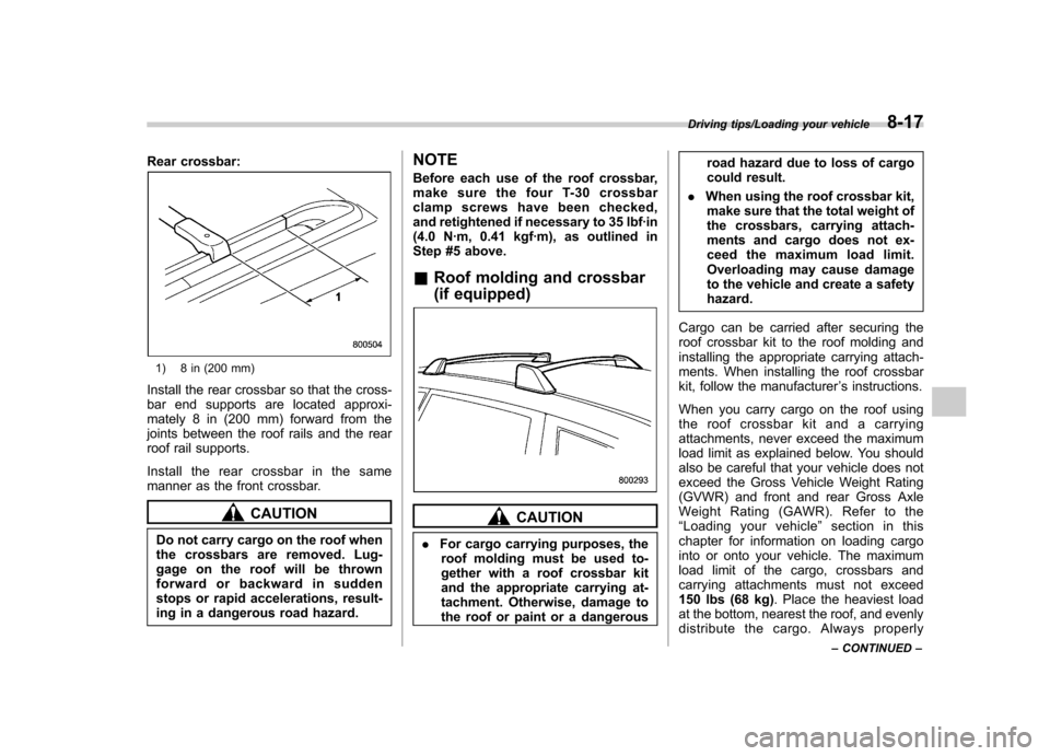 SUBARU TRIBECA 2013 1.G Owners Manual Rear crossbar:
1) 8 in (200 mm)
Install the rear crossbar so that the cross- 
bar end supports are located approxi-
mately 8 in (200 mm) forward from the
joints between the roof rails and the rear
roo