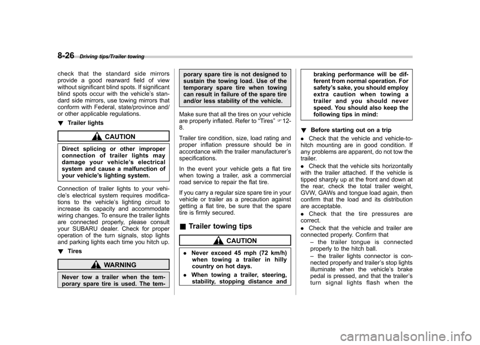 SUBARU TRIBECA 2013 1.G Owners Manual 8-26Driving tips/Trailer towing
check that the standard side mirrors 
provide a good rearward field of view
without significant blind spots. If significant
blind spots occur with the vehicle’s stan-