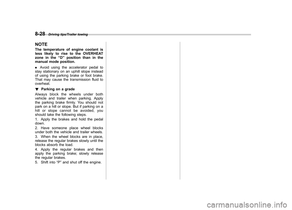 SUBARU TRIBECA 2013 1.G User Guide 8-28Driving tips/Trailer towing
NOTE 
The temperature of engine coolant is 
less likely to rise to the OVERHEAT
zone in the“D ” position than in the
manual mode position. . Avoid using the acceler