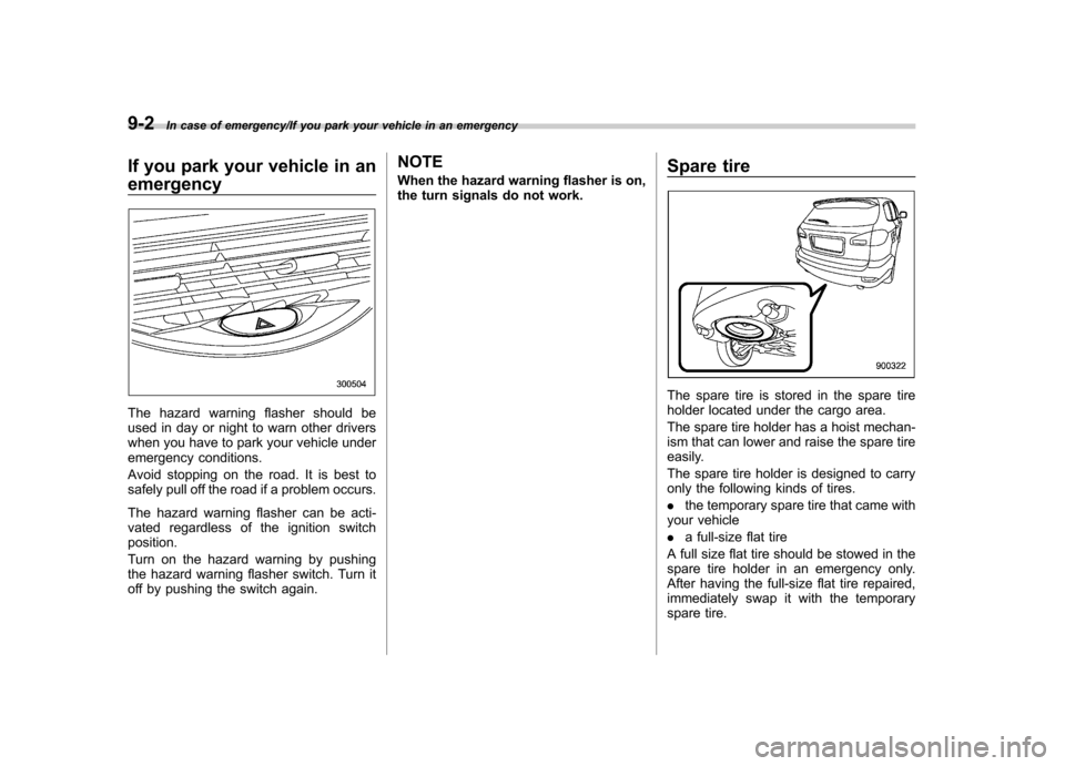 SUBARU TRIBECA 2013 1.G Owners Manual 9-2In case of emergency/If you park your vehicle in an emergency
If you park your vehicle in an emergency
The hazard warning flasher should be 
used in day or night to warn other drivers 
when you hav