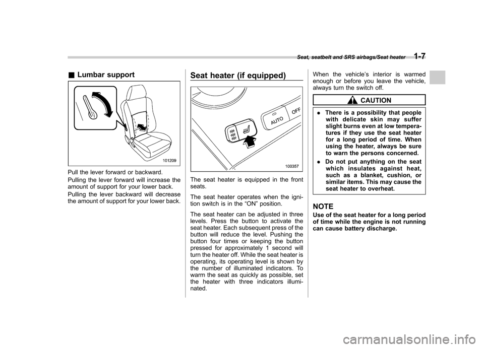 SUBARU TRIBECA 2013 1.G Owners Manual &Lumbar support
Pull the lever forward or backward. 
Pulling the lever forward will increase the 
amount of support for your lower back. 
Pulling the lever backward will decrease 
the amount of suppor