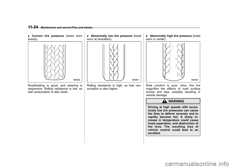 SUBARU TRIBECA 2013 1.G Owners Manual 11-24Maintenance and service/Tires and wheels
.Correct tire pressure (tread worn
evenly)
Roadholding is good, and steering is 
responsive. Rolling resistance is low, so
fuel consumption is also lower.