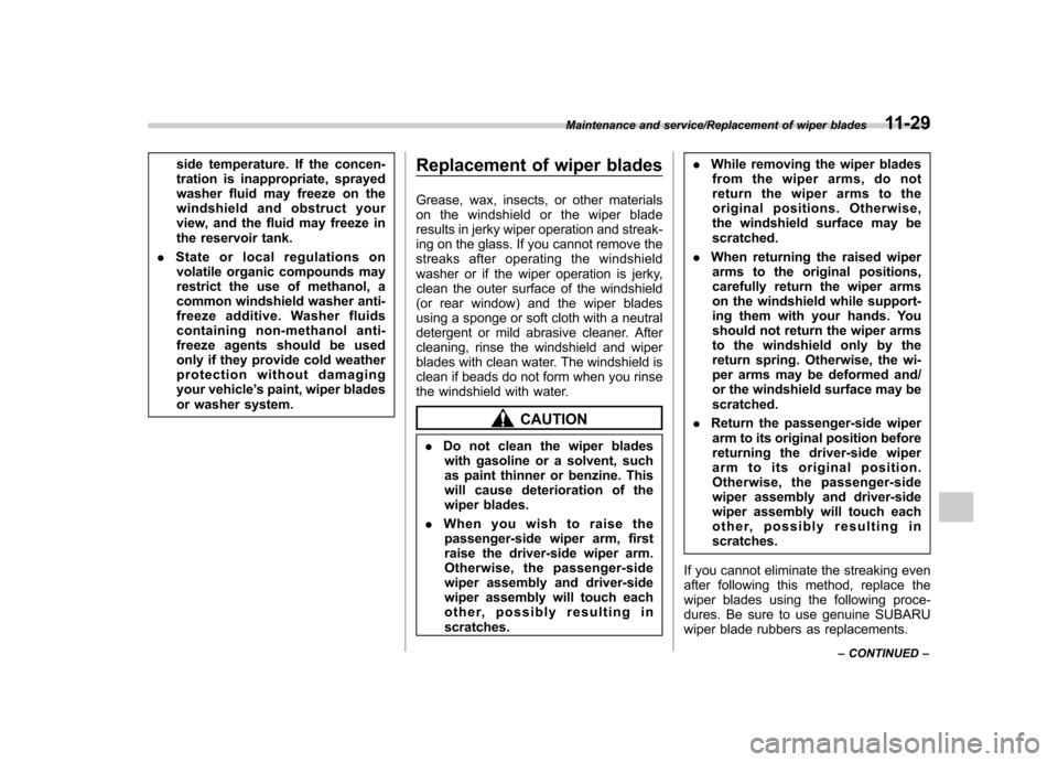 SUBARU TRIBECA 2013 1.G Owners Manual side temperature. If the concen- 
tration is inappropriate, sprayed
washer fluid may freeze on the
windshield and obstruct your
view, and the fluid may freeze in
the reservoir tank.
. State or local r