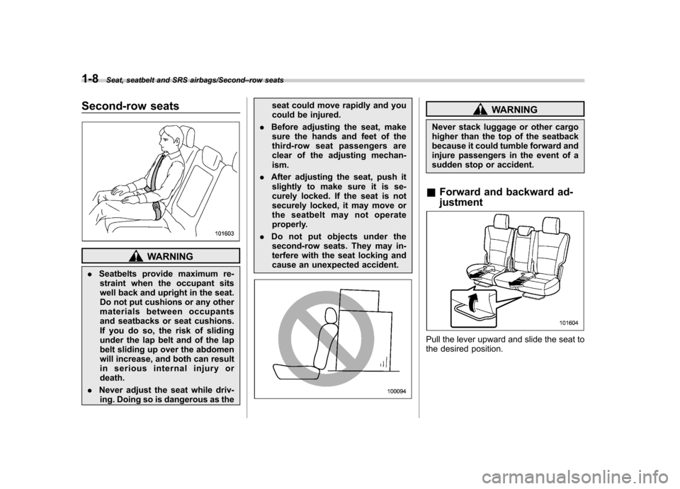 SUBARU TRIBECA 2013 1.G Owners Guide 1-8Seat, seatbelt and SRS airbags/Second–row seats
Second-row seats
WARNING
. Seatbelts provide maximum re-
straint when the occupant sits
well back and upright in the seat.
Do not put cushions or SUBARU TRIBECA 2013 1.G Owners Guide 1-8Seat, seatbelt and SRS airbags/Second–row seats
Second-row seats
WARNING
. Seatbelts provide maximum re-
straint when the occupant sits
well back and upright in the seat.
Do not put cushions or