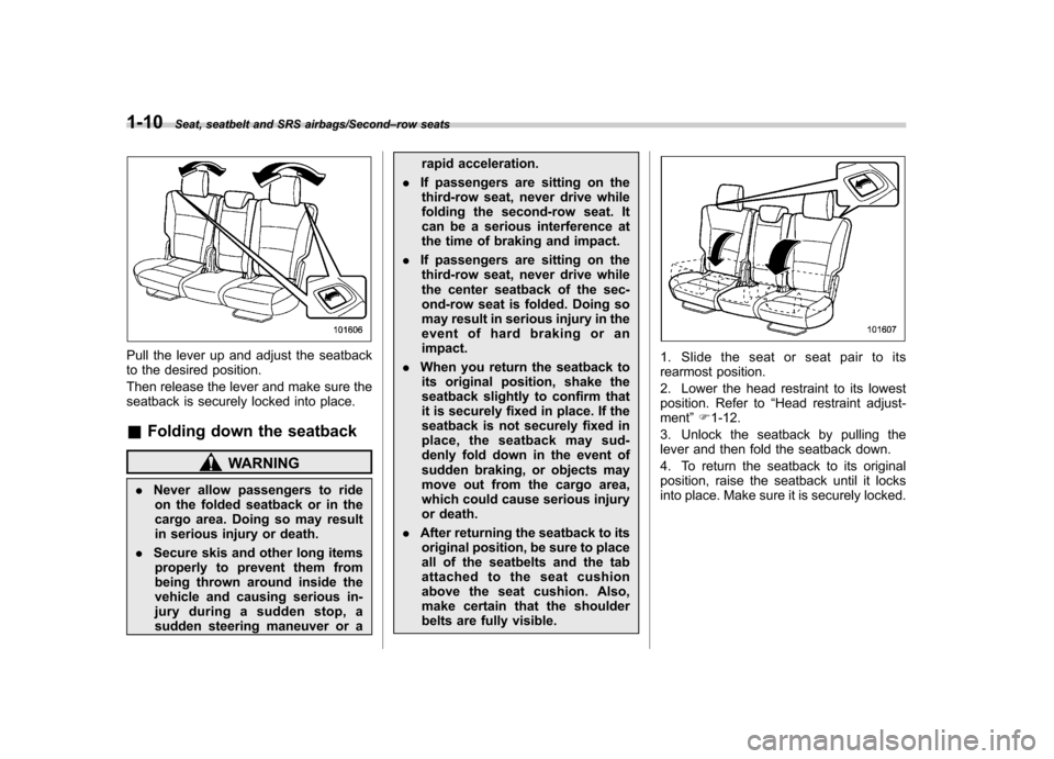 SUBARU TRIBECA 2013 1.G User Guide 1-10Seat, seatbelt and SRS airbags/Second–row seats
Pull the lever up and adjust the seatback 
to the desired position. 
Then release the lever and make sure the 
seatback is securely locked into pl