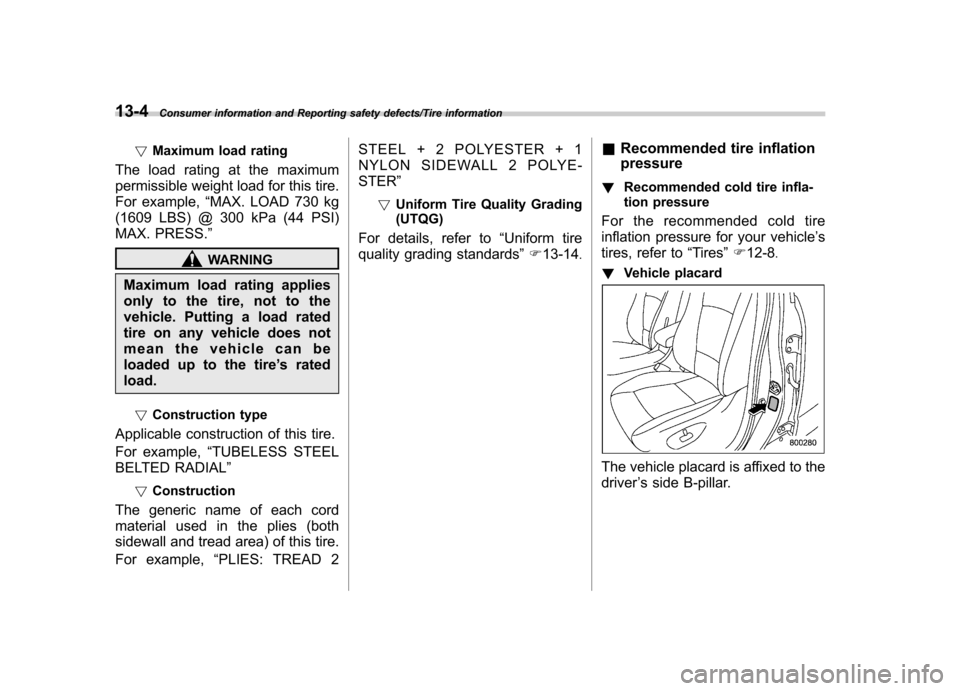 SUBARU TRIBECA 2013 1.G Owners Guide 13-4Consumer information and Reporting safety defects/Tire information
!Maximum load rating
The load rating at the maximum 
permissible weight load for this tire.
For example, “MAX. LOAD 730 kg
(160