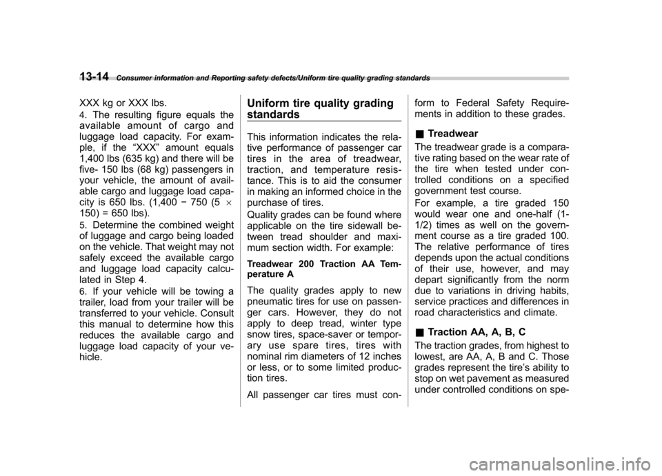 SUBARU TRIBECA 2013 1.G Owners Manual 13-14Consumer information and Reporting safety defects/Uniform tire quality grading standards
XXX kg or XXX lbs. 4.The resulting figure equals the
available amount of cargo and 
luggage load capacity.