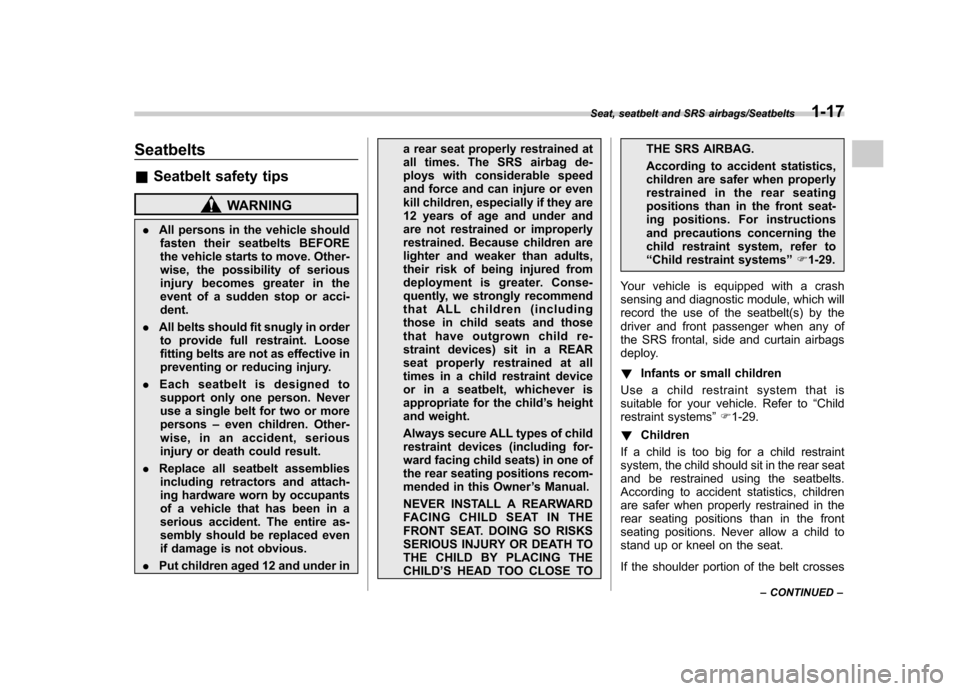 SUBARU TRIBECA 2013 1.G Service Manual Seatbelts &Seatbelt safety tips
WARNING
. All persons in the vehicle should
fasten their seatbelts BEFORE 
the vehicle starts to move. Other- 
wise, the possibility of serious
injury becomes greater i