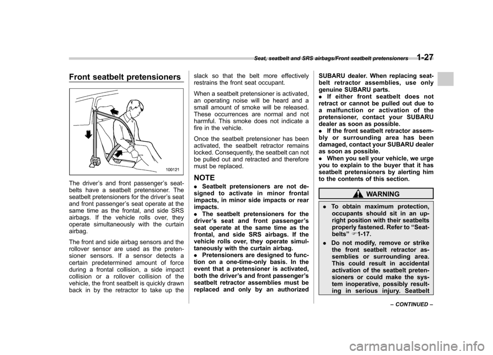 SUBARU TRIBECA 2013 1.G Workshop Manual Front seatbelt pretensioners
The driver’s and front passenger ’s seat-
belts have a seatbelt pretensioner. The 
seatbelt pretensioners for the driver ’s seat
and front passenger ’s seat operat