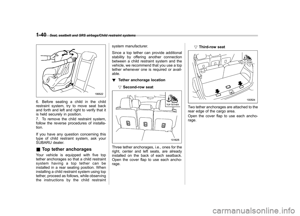 SUBARU TRIBECA 2013 1.G Repair Manual 1-40Seat, seatbelt and SRS airbags/Child restraint systems
6. Before seating a child in the child 
restraint system, try to move seat back
and forth and left and right to verify that it
is held secure