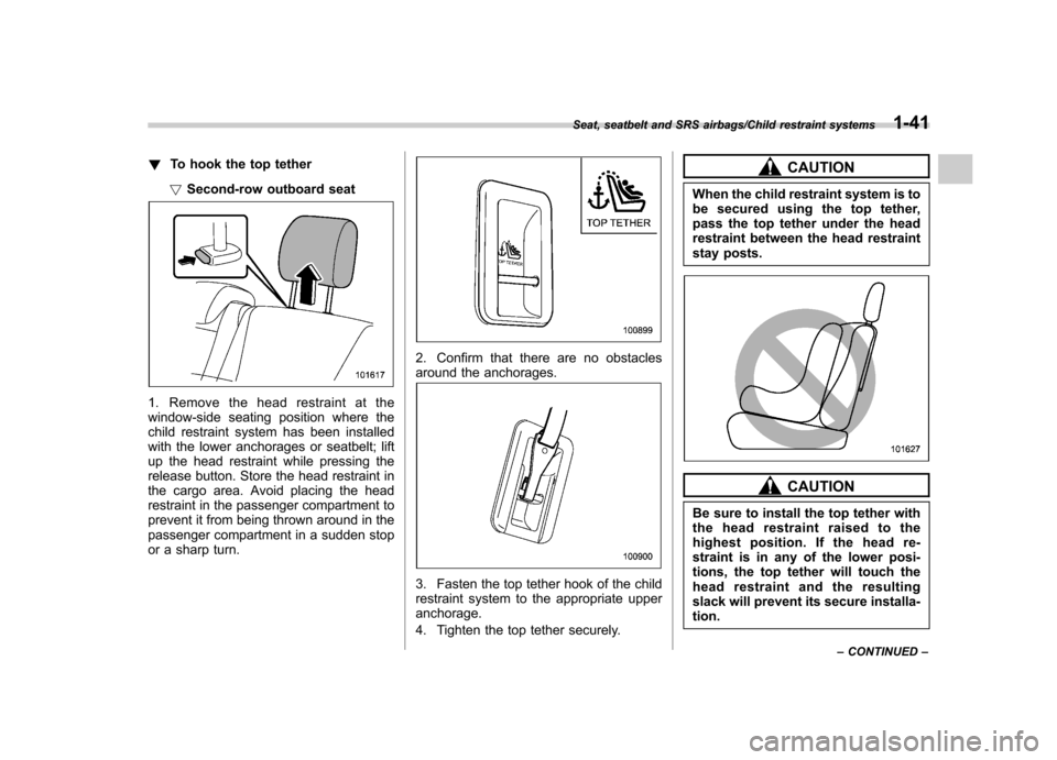 SUBARU TRIBECA 2013 1.G Repair Manual !To hook the top tether
! Second-row outboard seat
1. Remove the head restraint at the
window-side seating position where the
child restraint system has been installed
with the lower anchorages or se SUBARU TRIBECA 2013 1.G Repair Manual !To hook the top tether
! Second-row outboard seat
1. Remove the head restraint at the
window-side seating position where the
child restraint system has been installed
with the lower anchorages or se