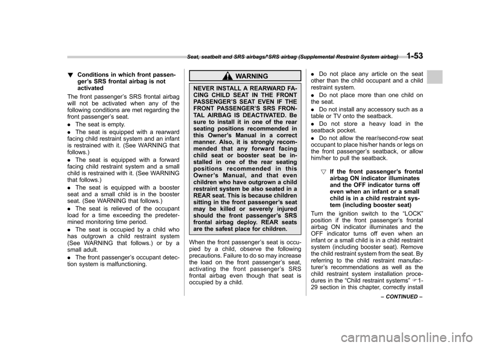 SUBARU TRIBECA 2013 1.G Owners Manual !Conditions in which front passen- ger’s SRS frontal airbag is not
activated
The front passenger ’s SRS frontal airbag
will not be activated when any of the 
following conditions are met regarding