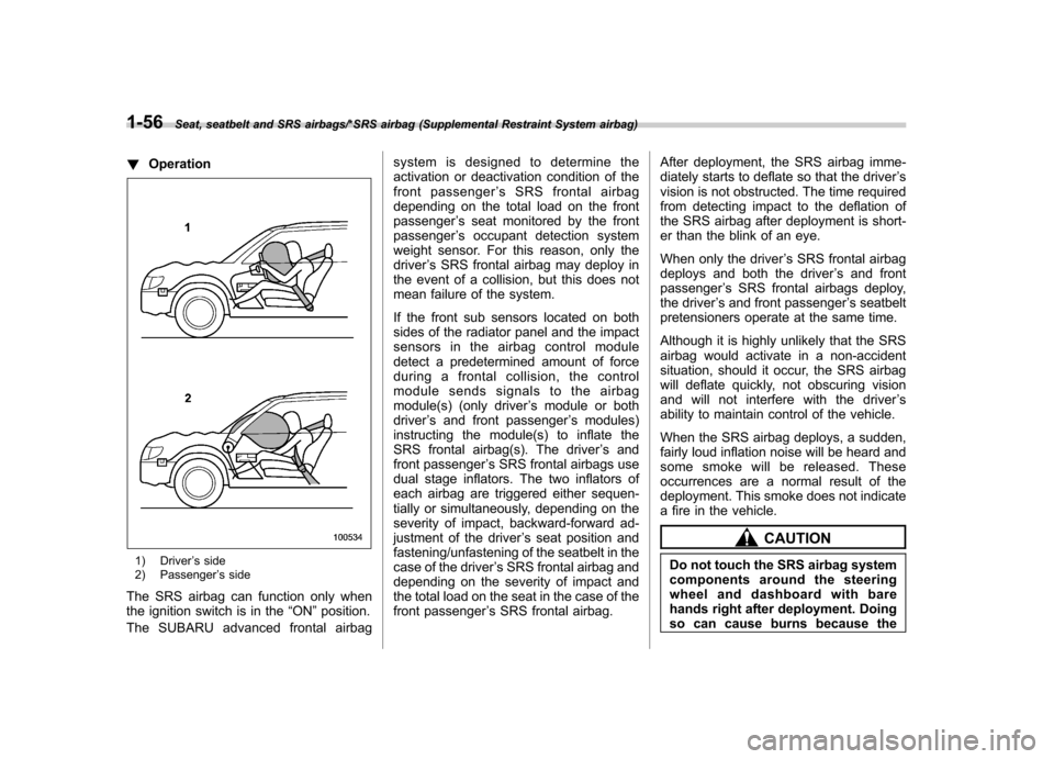 SUBARU TRIBECA 2013 1.G Owners Manual 1-56Seat, seatbelt and SRS airbags/*SRS airbag (Supplemental Restraint System airbag)
!Operation
1) Driver ’s side
2) Passenger ’s side
The SRS airbag can function only when 
the ignition switch i