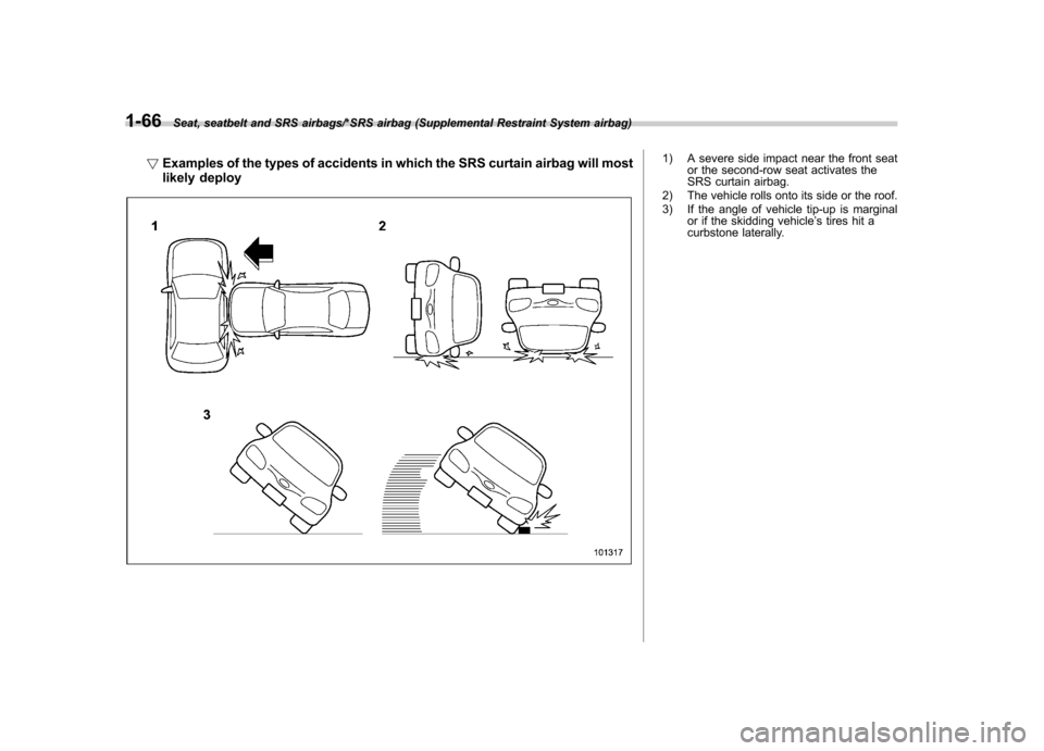 SUBARU TRIBECA 2013 1.G Owners Manual 1-66Seat, seatbelt and SRS airbags/*SRS airbag (Supplemental Restraint System airbag)
!Examples of the types of accidents in which the SRS curtain airbag will most 
likely deploy1) A severe side impac