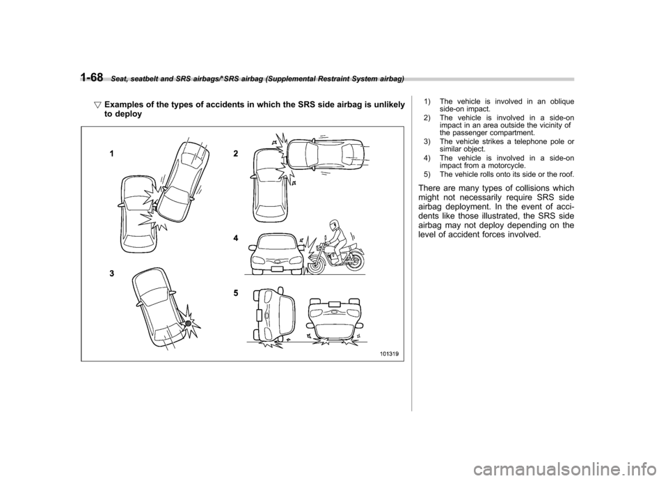 SUBARU TRIBECA 2013 1.G Owners Manual 1-68Seat, seatbelt and SRS airbags/*SRS airbag (Supplemental Restraint System airbag)
!Examples of the types of accidents in which the SRS side airbag is unlikely 
to deploy1) The vehicle is involved 