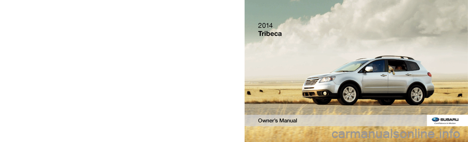 SUBARU TRIBECA 2014 1.G Owners Manual A3180BE-A Issued July 2012 Printed in USA 08/13 2014A
MSA5M1402A
2014
Tribeca Owner’s Manual
2014
Tribeca
Owner’s ManualFUJI HEAVY INDUSTRIES LTD.TOKYO, JAPANSubaru of America, Inc., Subaru Plaz SUBARU TRIBECA 2014 1.G Owners Manual A3180BE-A Issued July 2012 Printed in USA 08/13 2014A
MSA5M1402A
2014
Tribeca Owner’s Manual
2014
Tribeca
Owner’s ManualFUJI HEAVY INDUSTRIES LTD.TOKYO, JAPANSubaru of America, Inc., Subaru Plaz