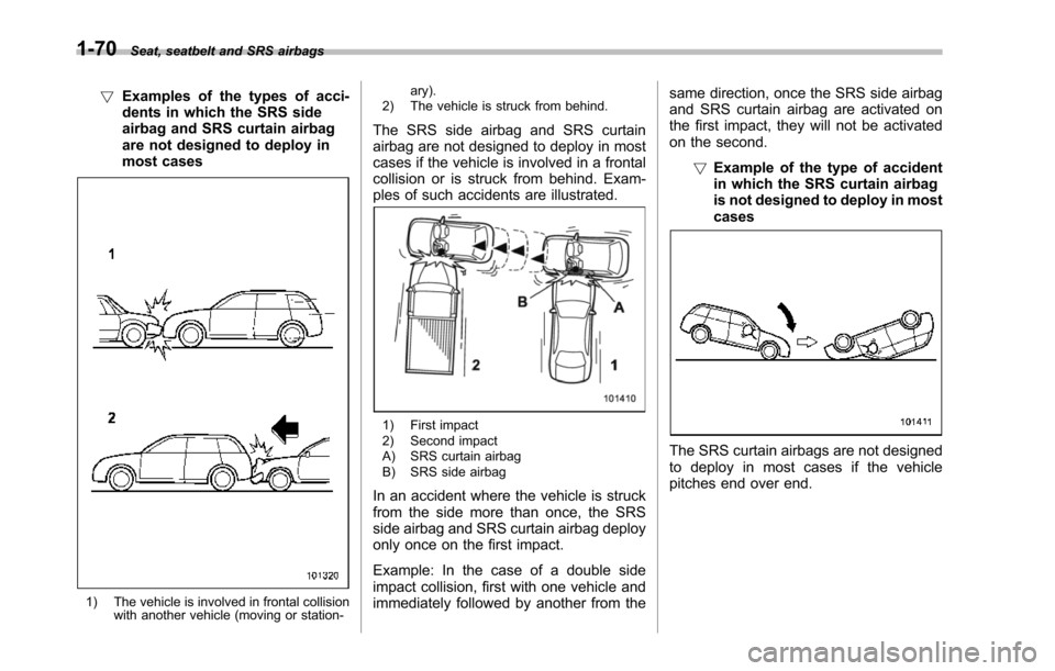 SUBARU TRIBECA 2014 1.G Owners Manual 1-70Seat, seatbelt and SRS airbags
!Examples of the types of acci-dents in which the SRS sideairbag and SRS curtain airbagare not designed to deploy inmost cases
1) The vehicle is involved in frontal SUBARU TRIBECA 2014 1.G Owners Manual 1-70Seat, seatbelt and SRS airbags
!Examples of the types of acci-dents in which the SRS sideairbag and SRS curtain airbagare not designed to deploy inmost cases
1) The vehicle is involved in frontal