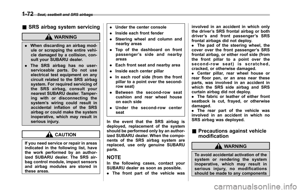 SUBARU TRIBECA 2014 1.G Owners Manual 1-72Seat, seatbelt and SRS airbags
&SRS airbag system servicing
WARNING
.When discarding an airbag mod-ule or scrapping the entire vehi-cle damaged by a collision, con-sult your SUBARU dealer.
.The SR SUBARU TRIBECA 2014 1.G Owners Manual 1-72Seat, seatbelt and SRS airbags
&SRS airbag system servicing
WARNING
.When discarding an airbag mod-ule or scrapping the entire vehi-cle damaged by a collision, con-sult your SUBARU dealer.
.The SR