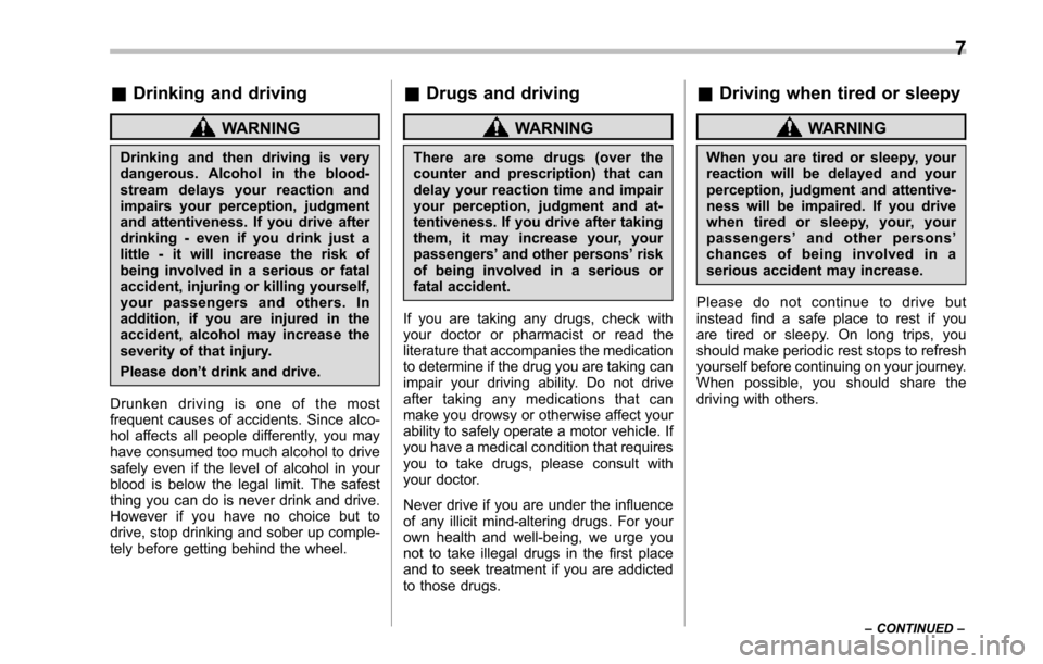 SUBARU TRIBECA 2014 1.G Owners Manual &Drinking and driving
WARNING
Drinking and then driving is verydangerous. Alcohol in the blood-stream delays your reaction andimpairs your perception, judgmentand attentiveness. If you drive afterdrin