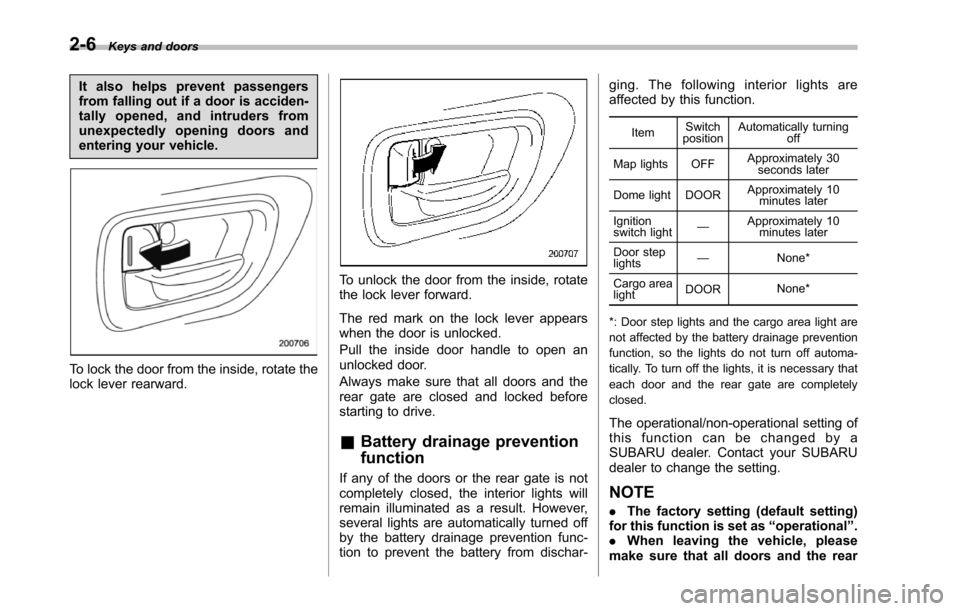 SUBARU TRIBECA 2014 1.G Owners Manual 2-6Keys and doors
It also helps prevent passengersfrom falling out if a door is acciden-tally opened, and intruders fromunexpectedly opening doors andentering your vehicle.
To lock the door from the i SUBARU TRIBECA 2014 1.G Owners Manual 2-6Keys and doors
It also helps prevent passengersfrom falling out if a door is acciden-tally opened, and intruders fromunexpectedly opening doors andentering your vehicle.
To lock the door from the i