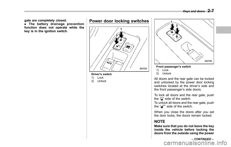 SUBARU TRIBECA 2014 1.G Owners Manual gate are completely closed..The battery drainage preventionfunction does not operate while thekey is in the ignition switch.
Power door locking switches
Driver’s switch1) Lock2) Unlock
Front passeng