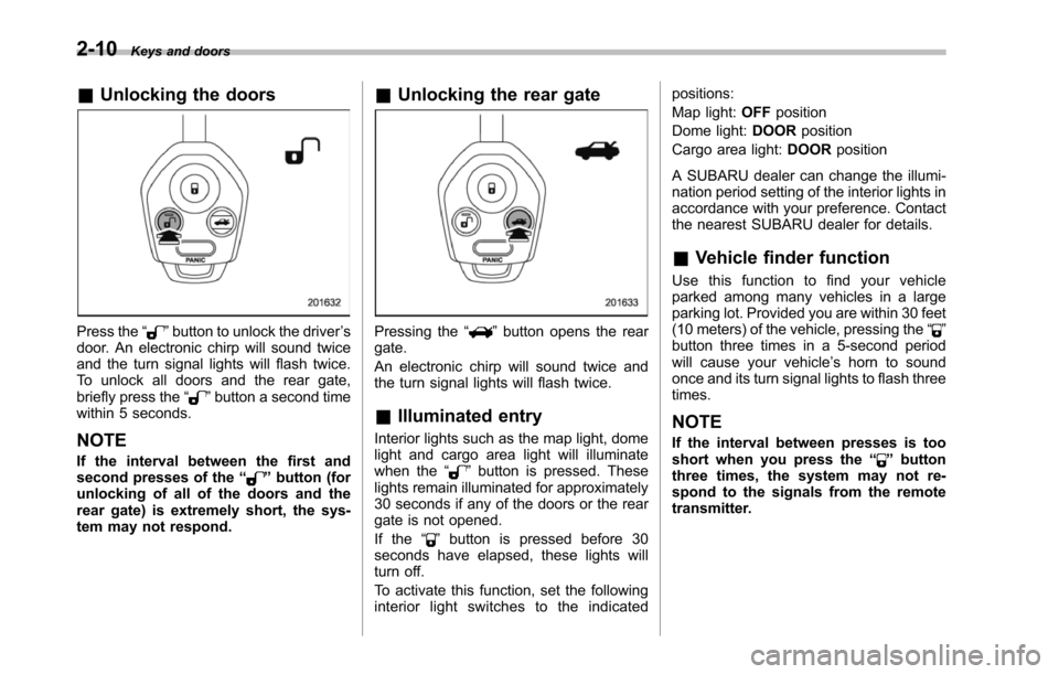 SUBARU TRIBECA 2014 1.G Owners Manual 2-10Keys and doors
&Unlocking the doors
Press the“”button to unlock the driver’sdoor. An electronic chirp will sound twiceand the turn signal lights will flash twice.To unlock all doors and the SUBARU TRIBECA 2014 1.G Owners Manual 2-10Keys and doors
&Unlocking the doors
Press the“”button to unlock the driver’sdoor. An electronic chirp will sound twiceand the turn signal lights will flash twice.To unlock all doors and the