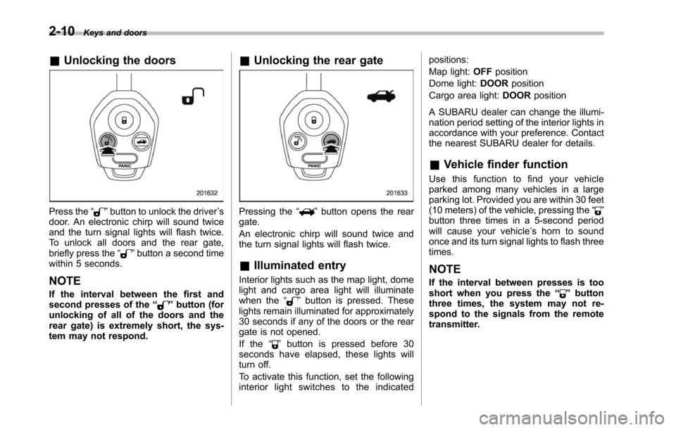 SUBARU TRIBECA 2014 1.G Owners Manual 2-10Keys and doors
&Unlocking the doors
Press the“”button to unlock the driver’sdoor. An electronic chirp will sound twiceand the turn signal lights will flash twice.To unlock all doors and the 
