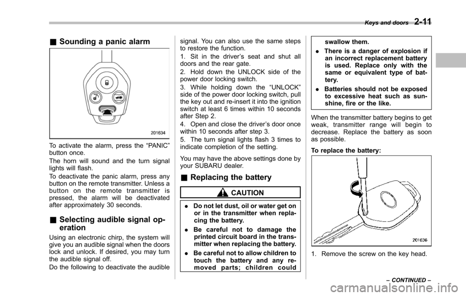 SUBARU TRIBECA 2014 1.G Owners Manual &Sounding a panic alarm
To activate the alarm, press the“PANIC”button once.
The horn will sound and the turn signallights will flash.
To deactivate the panic alarm, press anybuttonon the remote tr