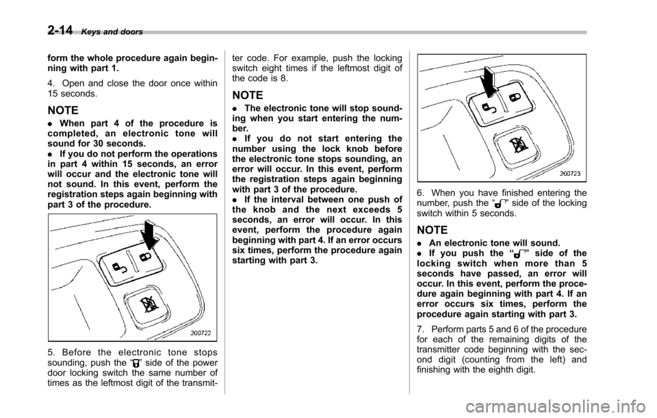 SUBARU TRIBECA 2014 1.G Owners Manual 2-14Keys and doors
form the whole procedure again begin-ning with part 1.
4. Open and close the door once within15 seconds.
NOTE
.When part 4 of the procedure iscompleted, an electronic tone willsound SUBARU TRIBECA 2014 1.G Owners Manual 2-14Keys and doors
form the whole procedure again begin-ning with part 1.
4. Open and close the door once within15 seconds.
NOTE
.When part 4 of the procedure iscompleted, an electronic tone willsound