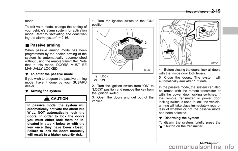 SUBARU TRIBECA 2014 1.G Owners Manual mode.
To exit valet mode, change the setting ofyour vehicle’s alarm system for activationmode. Refer to“Activating and deactivat-ing the alarm system”F2-16.
&Passive arming
When passive arming m