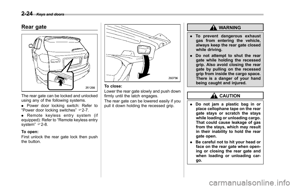 SUBARU TRIBECA 2014 1.G Owners Manual 2-24Keys and doors
Rear gate
The rear gate can be locked and unlockedusing any of the following systems.
.Power door locking switch: Refer to“Power door locking switches”F2-7.
.Remote keyless entr