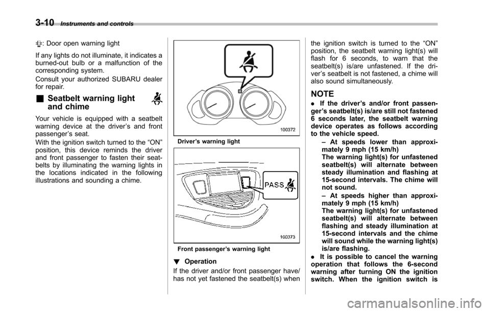 SUBARU TRIBECA 2014 1.G Owners Manual 3-10Instruments and controls
: Door open warning light
If any lights do not illuminate, it indicates aburned-out bulb or a malfunction of thecorresponding system.
Consult your authorized SUBARU dealer SUBARU TRIBECA 2014 1.G Owners Manual 3-10Instruments and controls
: Door open warning light
If any lights do not illuminate, it indicates aburned-out bulb or a malfunction of thecorresponding system.
Consult your authorized SUBARU dealer