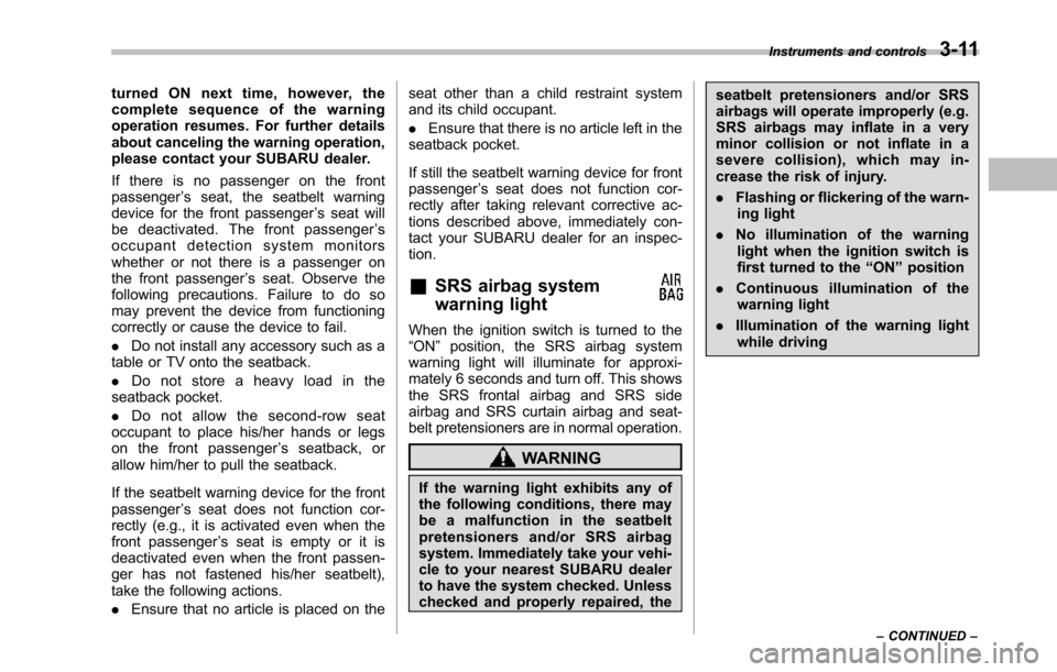 SUBARU TRIBECA 2014 1.G Owners Manual turned ON next time, however, thecomplete sequence of the warningoperation resumes. For further detailsabout canceling the warning operation,please contact your SUBARU dealer.
If there is no passenger