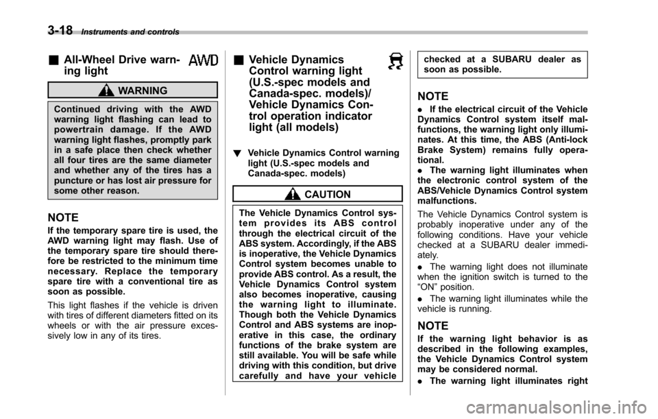 SUBARU TRIBECA 2014 1.G Owners Manual 3-18Instruments and controls
&All-Wheel Drive warn-
ing light
WARNING
Continued driving with the AWDwarning light flashing can lead topowertrain damage. If the AWDwarninglight flashes, promptly parkin SUBARU TRIBECA 2014 1.G Owners Manual 3-18Instruments and controls
&All-Wheel Drive warn-
ing light
WARNING
Continued driving with the AWDwarning light flashing can lead topowertrain damage. If the AWDwarninglight flashes, promptly parkin