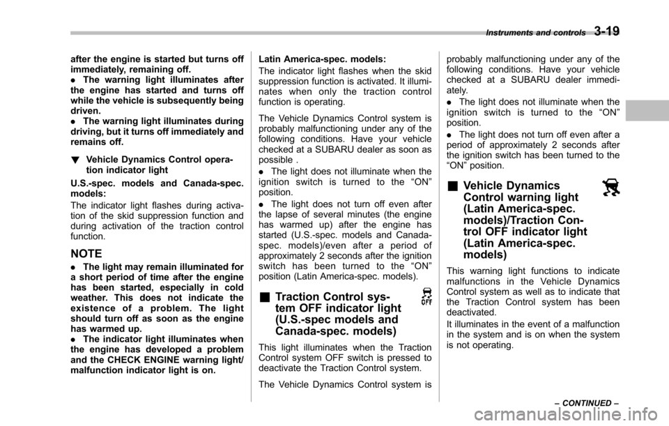 SUBARU TRIBECA 2014 1.G Owners Manual after the engine is started but turns offimmediately, remaining off..The warning light illuminates afterthe engine has started and turns offwhile the vehicle is subsequently beingdriven..The warning l