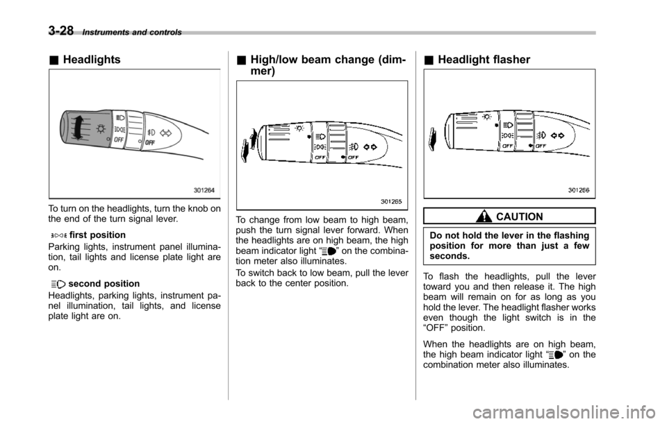 SUBARU TRIBECA 2014 1.G Owners Manual 3-28Instruments and controls
&Headlights
To turn on the headlights, turn the knob onthe end of the turn signal lever.
first position
Parking lights, instrument panel illumina-tion, tail lights and lic SUBARU TRIBECA 2014 1.G Owners Manual 3-28Instruments and controls
&Headlights
To turn on the headlights, turn the knob onthe end of the turn signal lever.
first position
Parking lights, instrument panel illumina-tion, tail lights and lic